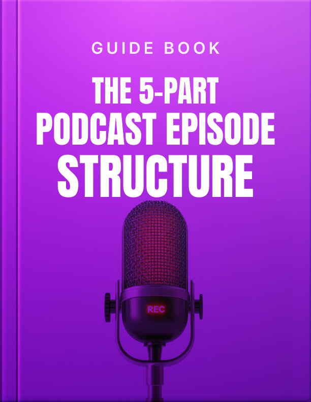 The 5-Part Podcast Episode Structure Template