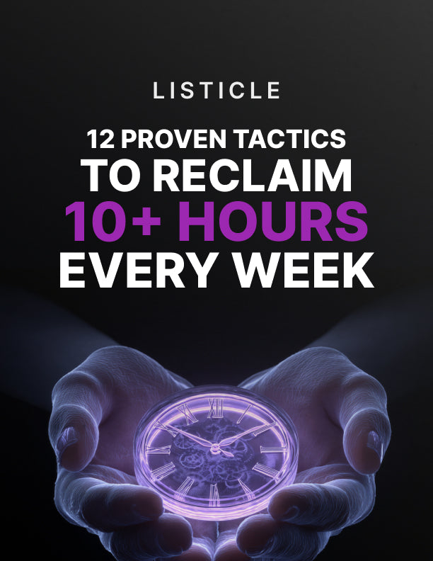 12 Proven Tactics to Reclaim 10+ Hours Every Week